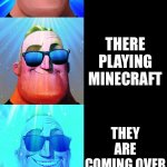 Yes. | ITS MONDAY SCHOOL IS 
CANCELED MOM ISNT HOME THE BOIS ARE ONLINE THERE PLAYING MINECRAFT THEY ARE COMING OVER YOU FIND DIAMONDS YOU FIND NET | image tagged in mr incredible becoming canny | made w/ Imgflip meme maker