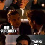 Inception Dad Joke | WANNA HEAR MY BATMAN IMPRESSION? SURE; OH, NO! KRYPTONITE! THAT'S SUPERMAN; THANKS BRO, I'VE BEEN PRACTICING. | image tagged in extended inception an an0nym0us template,dad joke | made w/ Imgflip meme maker