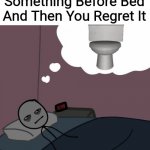 Relatable | When You Drink Something Before Bed And Then You Regret It | image tagged in awake man thinking | made w/ Imgflip meme maker