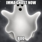 hallow | IMMA GHOST NOW; BOO | image tagged in kkkk,boo,scary | made w/ Imgflip meme maker