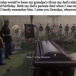 i just felt sad today and making memes always makes me feel better so | Today would've been my grandpa's (from my dad's side) 92nd birthday. Both my dad's parents died when I was really little and I barely remember him. I miss you Grandpa, wherever you are. | image tagged in press f to pay respects,grandpa,sad,memes | made w/ Imgflip meme maker
