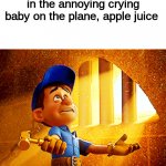 (He suddenly doesn't wanna cry anymore) | me after i put rat poison in the annoying crying baby on the plane, apple juice | image tagged in why do i fix everything i touch,funny | made w/ Imgflip meme maker