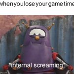 do u liek games | when you lose your game time | image tagged in scary internal screaming | made w/ Imgflip meme maker