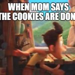 COOKIEEEEESSSS | WHEN MOM SAYS THE COOKIES ARE DONE | image tagged in alberto meme,alberto,luca meme,luca,cookie meme,cookies meme | made w/ Imgflip meme maker
