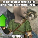Upvote | WHEN THE STONK MEME IS DEAD SO YOU MAKE A NEW MEME TEMPLATE | image tagged in upvote | made w/ Imgflip meme maker