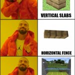 Give it to us Mojang!! | VERTICAL SLABS; HORIZONTAL FENCE; HORIZONTAL GLASS PANES | image tagged in drake 3 panel,minecraft | made w/ Imgflip meme maker