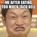 Let’s taco bout it | ME AFTER EATING TOO MUCH TACO BELL | image tagged in memes,impossibru guy original | made w/ Imgflip meme maker