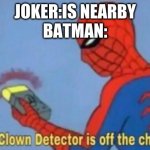 clown | JOKER:IS NEARBY
BATMAN: | image tagged in my clown detector is off the charts | made w/ Imgflip meme maker