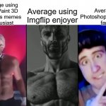 Seriously, whos gonna spend over $100 on photoshop? | Average using
Paint/Paint 3D
to makes memes
Enthusiast Average using Imgflip enjoyer Average Photoshop/Mematic fan | image tagged in colonel sanders vs gigachad vs femboy | made w/ Imgflip meme maker
