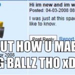 but how u maek big ballz tho xDDD