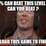 Every dumb phone game ads be like : | ONLY 1% CAN BEAT THIS LEVEL ?!?!!?
CAN YOU BEAT ? DOWNLOAD THIS GAME TO FIND OUT ! | image tagged in idiots | made w/ Imgflip meme maker