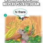 he is gonna kill meee | MY DAD WHEN HE SAW ME PLAY PS5 AT 3:00 AM:; hi there | image tagged in sneaky squirel | made w/ Imgflip meme maker