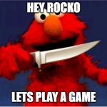 Bye Rocko | HEY ROCKO; LETS PLAY A GAME | image tagged in elmo wants a hug | made w/ Imgflip meme maker