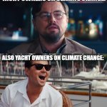 Yacht Owners on Climate Change | YACHT OWNERS ON CLIMATE CHANGE:; ALSO YACHT OWNERS ON CLIMATE CHANGE: | image tagged in two frame leo vertical stack | made w/ Imgflip meme maker