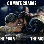 "There's No Room" | CLIMATE CHANGE; THE POOR                    THE RICH | image tagged in jack and rose,titanic,rich,poor | made w/ Imgflip meme maker