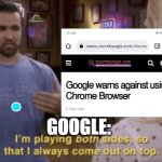 Meme | GOOGLE: | image tagged in i am play both sides so i always coming out on top,google,chrome | made w/ Imgflip meme maker