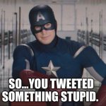 You tweeted something stupid | SO…YOU TWEETED SOMETHING STUPID. | image tagged in so you got detention | made w/ Imgflip meme maker