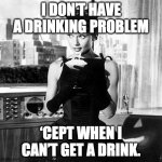 Audrey Hepburn saying Dorothy Parker drinking quotes | I DON’T HAVE A DRINKING PROBLEM; ‘CEPT WHEN I CAN’T GET A DRINK. | image tagged in audrey hepburn cocktail dress in sabrina,drinking,cocktail,drinks,bartender | made w/ Imgflip meme maker
