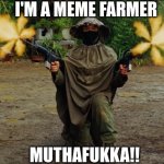meme farmer | I'M A MEME FARMER; MUTHAFUKKA!! | image tagged in lead farmer,meme farmer,robert downey jr tropic thunder | made w/ Imgflip meme maker