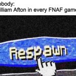 "I Always come back" | Nobody:
William Afton in every FNAF game: | image tagged in respawn,meme,fnaf | made w/ Imgflip meme maker