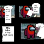 Lazy | This is just a lazy ripoff meme | image tagged in among us the scroll of truth | made w/ Imgflip meme maker