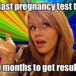 She’s a brain child | My last pregnancy test took 10 months to get results | image tagged in memes,dumb blonde,pregnancy,test results,funny memes | made w/ Imgflip meme maker