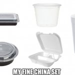 fine china | MY FINE CHINA SET | image tagged in fine china | made w/ Imgflip meme maker