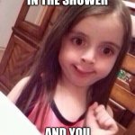 spider! | WHEN YOU'RE IN THE SHOWER; AND YOU SEE A SPIDER | image tagged in little girl oops face | made w/ Imgflip meme maker