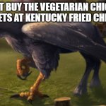 Don't do it | DON'T BUY THE VEGETARIAN CHICKEN NUGGETS AT KENTUCKY FRIED CHICKEN | image tagged in hippogriff | made w/ Imgflip meme maker