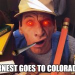 Ernest goes to Colorado - Rated R | ERNEST GOES TO COLORADO | image tagged in ernest p worrel | made w/ Imgflip meme maker