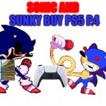p.4 | SUNKY BUY PS5 P.4; SONIC AND | image tagged in sunky and sonic exe | made w/ Imgflip meme maker