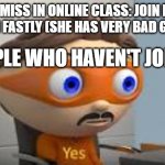 our hindi teacher sucks at english | HINDI MISS IN ONLINE CLASS: JOIN FASTLY KIDS, JOIN FASTLY (SHE HAS VERY BAD GRAMMAR); PEOPLE WHO HAVEN'T JOINED : | image tagged in yes,lol,lolify,lolgibra | made w/ Imgflip meme maker