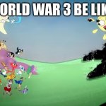 Pibby Fighting The Glitch | WORLD WAR 3 BE LIKE: | image tagged in pibby fighting the glitch | made w/ Imgflip meme maker