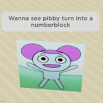 Wanna see pibby turn into a numberblock | image tagged in wanna see pibby turn into a numberblock | made w/ Imgflip meme maker