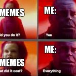 Meme | ME:; MY MEMES; ME:; MY MEMES | image tagged in dis you do it thanos | made w/ Imgflip meme maker