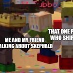 skephalo or dnf? | THAT ONE PERSON WHO SHIPS DNF; ME AND MY FRIEND TALKING ABOUT SKEPHALO | image tagged in mcyt friendship | made w/ Imgflip meme maker