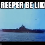 Kamikaze maniac beast pig idiort | CREEPER BE LIKE: | image tagged in gifs,creeper aw man,funny,meme,not funny,why am i like this | made w/ Imgflip video-to-gif maker