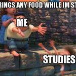 no clever title | MOM BRINGS ANY FOOD WHILE IM STUDYING; ME; STUDIES | image tagged in lorenzo throwing child | made w/ Imgflip meme maker