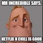 Yo Netflix N Chill | MR INCREDIBLE SAYS:; NETFLIX N CHILL IS GOOD | image tagged in gifs,mr incredible | made w/ Imgflip video-to-gif maker