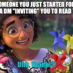 Invasive advertising | WHEN SOMEONE YOU JUST STARTED FOLLOWING SENDS YOU A DM "INVITING" YOU TO READ THEIR BOOK | image tagged in uhh thanks | made w/ Imgflip meme maker