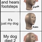 Lol | Wakes up and hears footsteps It’s just my dog My dog died 2 years ago | image tagged in memes,panik kalm panik | made w/ Imgflip meme maker