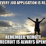 rr | WHEN EVERY JOB APPLICATION IS REJECTED REMEMBER, REMOTE RECRUIT IS ALWAYS OPEN! | image tagged in inspirational | made w/ Imgflip meme maker