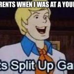 lets split up gang | MY PARENTS WHEN I WAS AT A YOUNG AGE | image tagged in lets split up gang | made w/ Imgflip meme maker