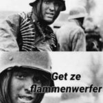 Hans, Get ze flammenwerfer | WHEN I SEE A SPIDER IN MY SISTERS ROOM. SHE STILL IN BED | image tagged in hans get ze flammenwerfer | made w/ Imgflip meme maker