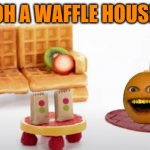 Waffle house | OH A WAFFLE HOUSE | image tagged in waffle house,annoying orange | made w/ Imgflip meme maker