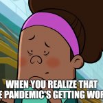 When you realize that the pandemic's getting worst! | WHEN YOU REALIZE THAT THE PANDEMIC'S GETTING WORST | image tagged in shocked erica wang | made w/ Imgflip meme maker