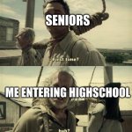 highschool | SENIORS; ME ENTERING HIGHSCHOOL | image tagged in james franco first time,highschool | made w/ Imgflip meme maker