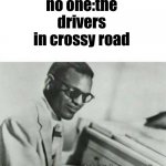 Im gonna pretend I didnt see that | no one:the drivers in crossy road | image tagged in im gonna pretend i didnt see that | made w/ Imgflip meme maker