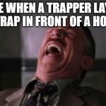 LOL noob moment | ME WHEN A TRAPPER LAYS A TRAP IN FRONT OF A HOOK | image tagged in j jonah jameson laughing | made w/ Imgflip meme maker