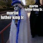 n | martin luther king Sr. martin luther king Jr. | image tagged in pimp vader | made w/ Imgflip meme maker